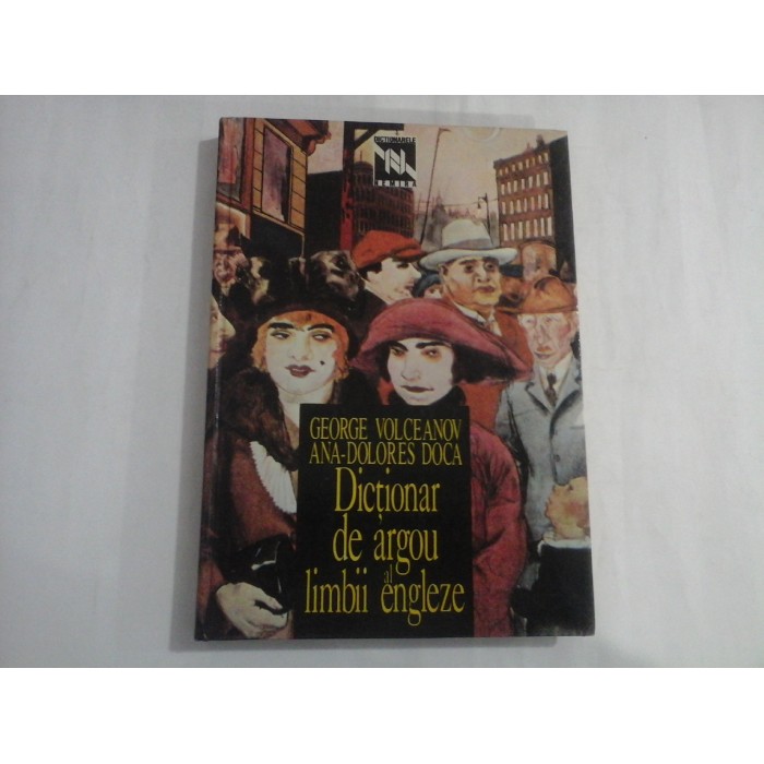 GEORGE VOLCEANOV ANA-DOLORES DOCA (EDITURA NEMIRA) - DICTIONAR DE ARGOU AL LIMBII ENGLEZE GEORGE VOLCEANOV ANA-DOLORES DOCA (EDITURA NEMIRA) - DICTIONAR DE ARGOU AL LIMBII ENGLEZE